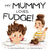 My Mummy Loves Fudge