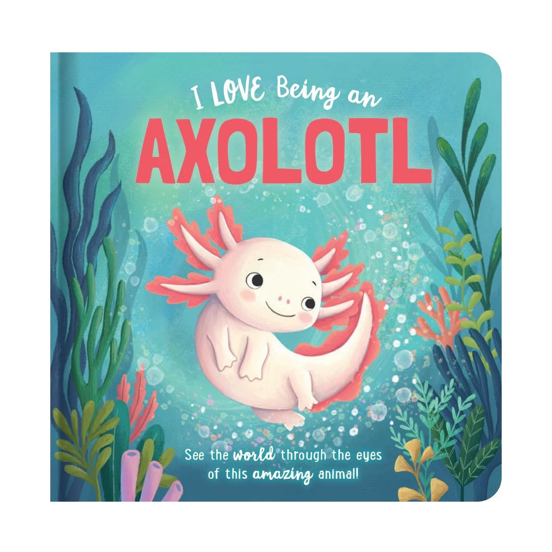 I Love Being An Axolotl (Padded BB)