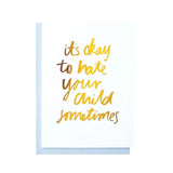 Its Ok to Hate Your Child Greeting Card